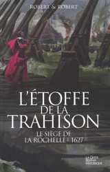 L'étoffe de la trahison. Vol. 1. Le siège de La Rochelle : 1627 - Dominique Robert
