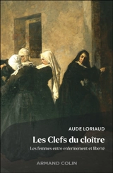 Les clefs du cloître : les femmes entre enfermement et liberté - Aude Loriaud