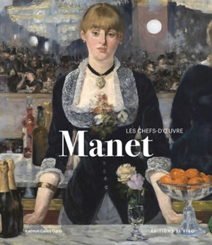 Manet : les chefs-d'oeuvre - Kathryn Calley Galitz