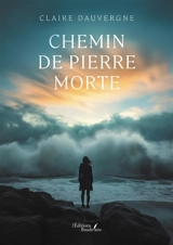 Chemin de pierre morte - DAUVERGNE, Claire