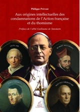 Aux origines intellectuelles des condamnations de l'Action française et du thomisme - Philippe Prévost