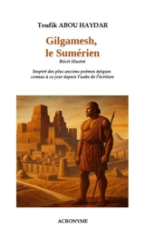 Gilgamesh, le Sumérien : récit illustré : inspiré des anciens poèmes épiques connus à ce jour depuis l'aube de l'écriture - Toufik Abou-Haydar