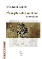 L'Evangile selon saint Luc : commentaire - Jean-Noël Aletti