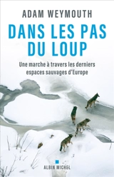 Dans les pas du loup : une marche à travers les derniers espaces sauvages d'Europe - Adam Weymouth