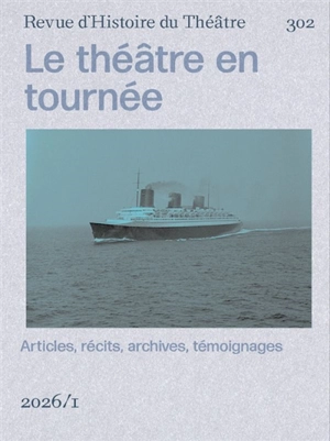 Revue d'histoire du théâtre, n° 302. Le théâtre en voyage : une histoire des tournées internationales