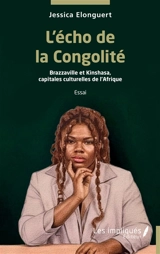 L'écho de la congolité : Brazzaville et Kinshasa, capitales culturelles de l'Afrique : essai - Jessica Elonguert
