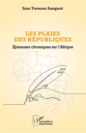 Les plaies des Républiques : épineuses chroniques sur l'Afrique - Issa Yeresso Sangaré