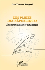 Les plaies des Républiques : épineuses chroniques sur l'Afrique - Issa Yeresso Sangaré