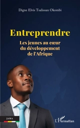 Entreprendre : les jeunes au coeur du développement de l'Afrique - Digne Elvis Tsalissan Okombi