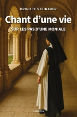 Chant d'une vie : sur les pas d'une moniale - Brigitte Steinauer