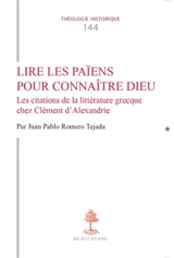 Lire les païens pour connaître Dieu : les citations de la littérature grecque chez Clément d'Alexandrie - Pablo Tejada Romero
