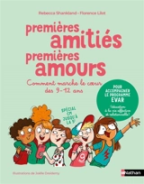 Premières amitiés, premières amours : comment marche le coeur des 9-12 ans : spécial CM jusqu'à la 5e - Rébecca Shankland