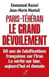 Paris-Téhéran : le grand dévoilement : 50 ans de falsifications françaises sur l'Iran, la vérité sur hier, aujourd'hui et demain - Emmanuel Razavi