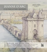 Jeanne d'Arc et les villes qu'elle a traversées. Vol. 1. Val de Loire, Berry, Nivernais, Poitou : Orléans, Tours, Bourges... - Jean Chen
