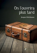 On l'ouvrira plus tard - Jacques Stitelmann