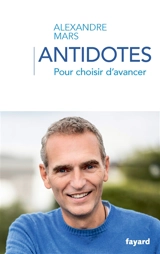 Antidotes : pour choisir d'avancer - Alexandre Mars