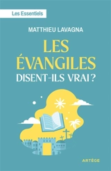 Les Evangiles disent-ils vrai ? : les essentiels - Matthieu Lavagna