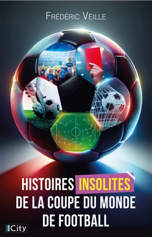 Histoires insolites de la Coupe du monde de football : dans les coulisses du sport le plus populaire au monde - Frédéric Veille