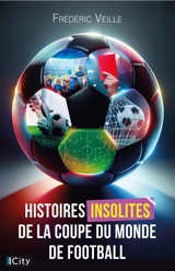 Histoires insolites de la Coupe du monde de football : dans les coulisses du sport le plus populaire au monde - Frédéric Veille