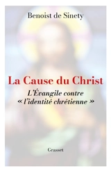 La cause du Christ : l'Evangile contre "l'identité chrétienne" - Benoist de Sinety