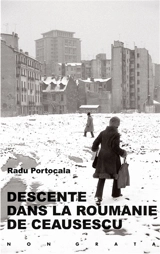 Descente dans la Roumanie de Ceausescu - Radu Portocala