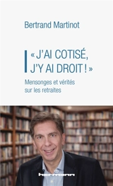 J'ai cotisé, j'y ai droit : mensonges et vérités sur les retraites - Bertrand Martinot