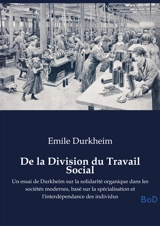De la Division du Travail Social : Un essai de Durkheim sur la solidarité organique dans les sociétés modernes, basé sur la spécialisation et l'interdépendance des individus - Emile Durkheim