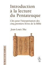 Introduction à la lecture du Pentateuque : clés pour l'interprétation des cinq premiers livres de la Bible - Jean-Louis Ska