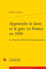 Apprendre le latin et le grec en France en 1650 : les Nouvelles méthodes de Claude Lancelot - Bernard Colombat