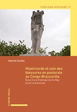 Miséricorde et soin des blessures en pastorale au Congo-Brazzaville : essai d'une théologie du Ko-Ngo et de l'anastomose - Gabriel Samba