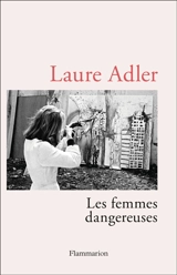 Les femmes dangereuses - Laure Adler