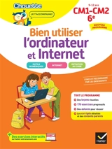 Bien utiliser l'ordinateur et Internet, CM1, CM2, 6e, 9-12 ans : conforme au programme - Albert Cohen