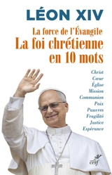 La force de l'évangile : la foi chrétienne en 10 mots : Christ, coeur, Eglise... - Léon 14