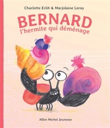 Bernard : l'hermite qui déménage - Charlotte Erlih