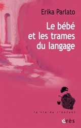 Le bébé et les trames du langage - Erika Parlato-Oliveira