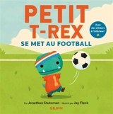 Petit T.rex. Petit T.rex se met au football - Jonathan Stutzman