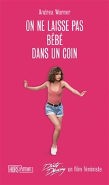 On ne laisse pas Bébé dans un coin : Dirty dancing, un film féministe - Andrea Warner