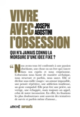 Vivre avec l'obsession : qui n'a jamais connu la morsure d'une idée fixe ? - Joseph Agostini