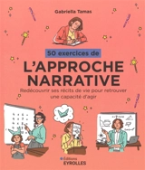 50 exercices de l'approche narrative : redécouvrir ses récits de vie pour retrouver une capacité d'agir - Gabriella Tamas