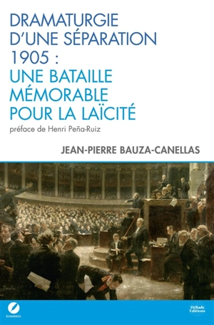 Dramaturgie d'une séparation : 1905, une bataille mémorable pour la laïcité - Jean-Pierre Bauza-Canellas