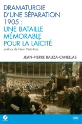 Dramaturgie d'une séparation : 1905, une bataille mémorable pour la laïcité - Jean-Pierre Bauza-Canellas