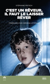 C'est un rêveur, il faut le laisser rêver : itinéraire d'un cerveau atypique - Stéphane Fritsch