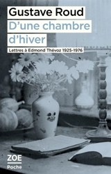 D'une chambre d'hiver : lettres à Edmond Thévoz, 1925-1976 - Gustave Roud