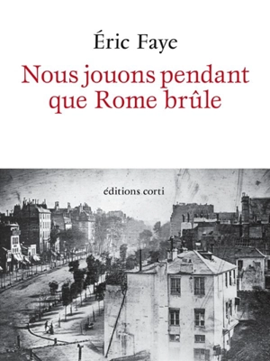 Nous jouons pendant que Rome brûle - Eric Faye