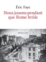 Nous jouons pendant que Rome brûle - Eric Faye