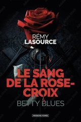 Le sang de la Rose-croix. Betty blues - Rémy Lasource