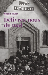 Délivrez-nous du mal : Antoine le guérisseur - Robert Vivier