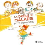 La drôle de maladie de P'tit Bonhomme - Pierre Delye