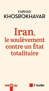 Iran, le soulèvement contre un état totalitaire - Farhad Khosrokhavar