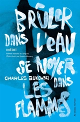 Brûler dans l'eau, se noyer dans les flammes : inédit - Charles Bukowski